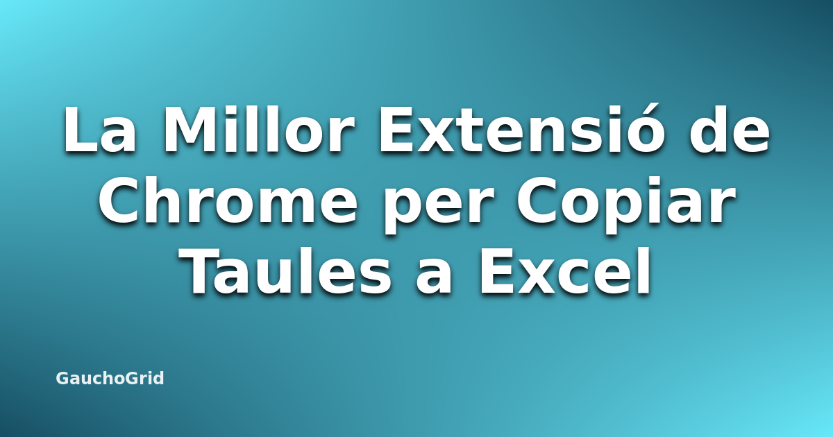 La Millor Extensió de Chrome per Copiar Taules a Excel