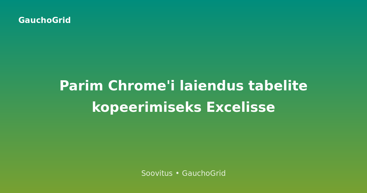Parim Chrome'i laiendus tabelite kopeerimiseks Excelisse