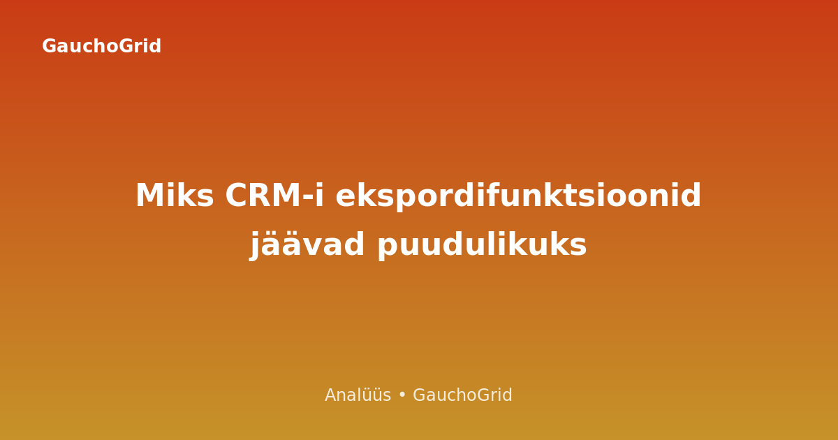 Miks CRM-i ekspordifunktsioonid jäävad puudulikuks